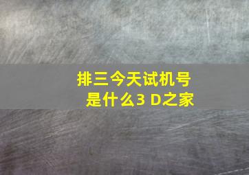 排三今天试机号是什么3 D之家